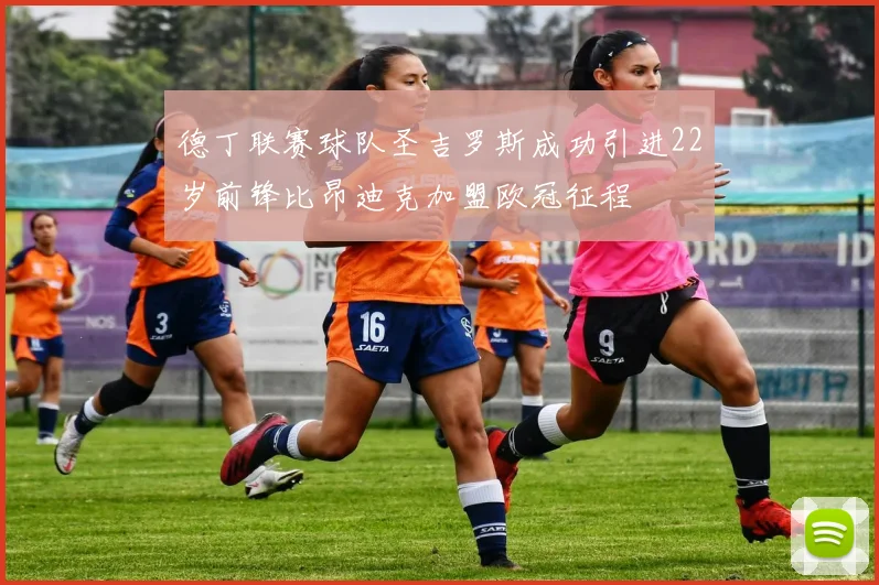 德丁联赛球队圣吉罗斯成功引进22岁前锋比昂迪克加盟欧冠征程