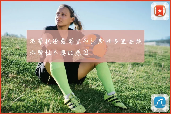 洛蒂托透露奇克和拉斯帕多里拒绝加盟拉齐奥的原因
