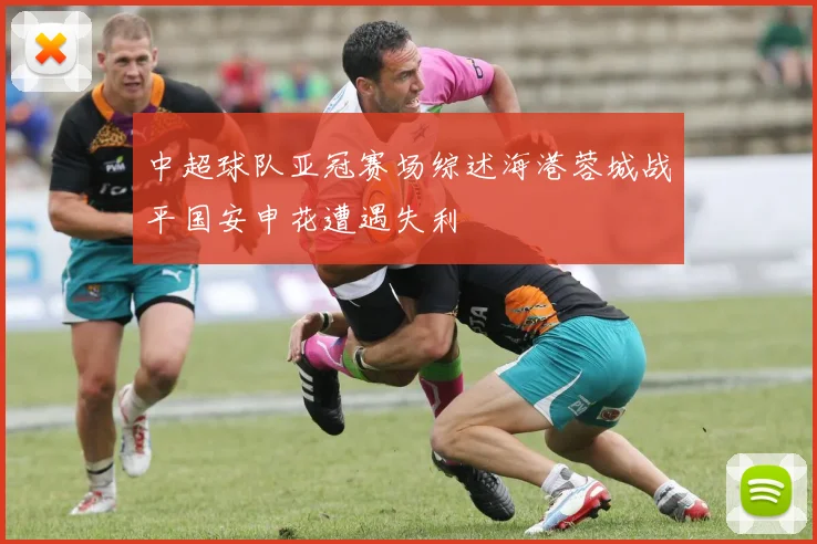 中超球队亚冠赛场综述海港蓉城战平国安申花遭遇失利